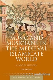 Music and Musicians in the Medieval Islamicate World: A Social History
