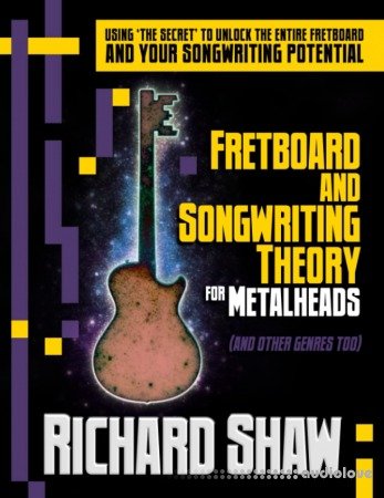 Fretboard and Songwriting Theory for Metal Heads (and other genres too): Using 'the secret' to unlock the fretboard
