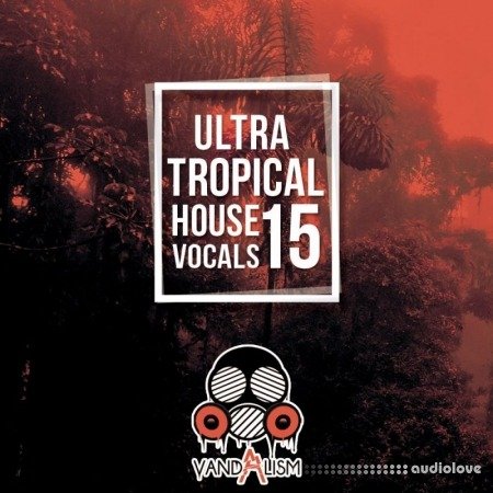 Vandalism Ultra Tropical House Vocals 15 WAV MiDi