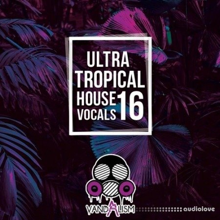 Vandalism Ultra Tropical House Vocals 16 WAV MiDi