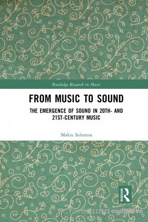 From Music to Sound: The Emergence of Sound in 20th- and 21st-Century Music