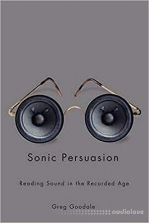 Sonic Persuasion: Reading Sound in the Recorded Age