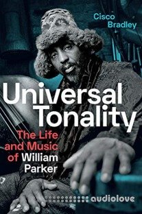 Universal Tonality: The Life and Music of William Parker