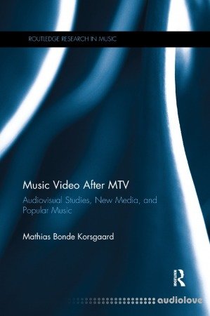 Music Video After MTV: Audiovisual Studies New Media and Popular Music