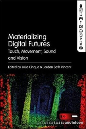Materializing Digital Futures: Touch Movement Sound and Vision