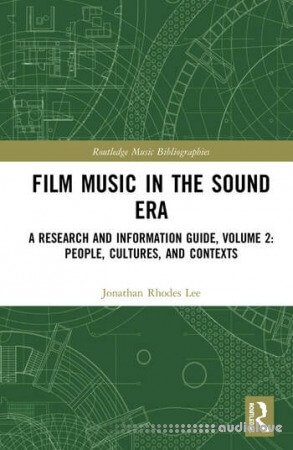 Film Music in the Sound Era: A Research and Information Guide Volume 2: People Cultures and Contexts