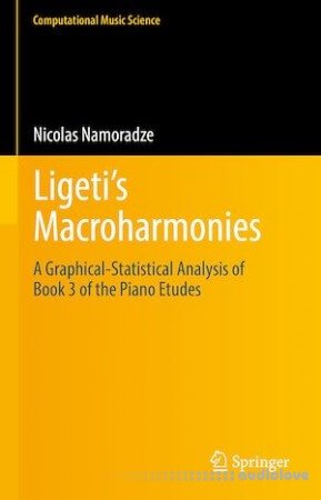 Ligeti’s Macroharmonies: A Graphical-Statistical Analysis of Book 3 of the Piano Etudes (Computational Music Science)