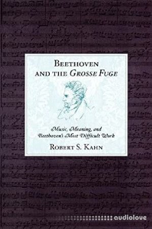 Beethoven and the Grosse Fuge: Music Meaning and Beethoven's Most Difficult Work