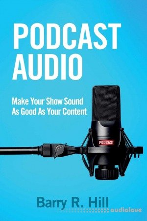 Podcast Audio: Make Your Show Sound As Good As Your Content