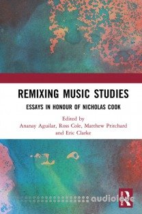 Remixing Music Studies: Essays in Honour of Nicholas Cook
