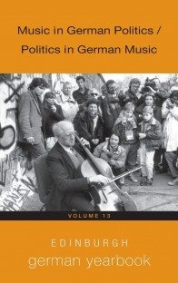 Edinburgh German Yearbook 13: Music in German Politics / Politics in German Music