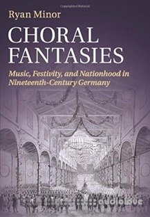 Choral Fantasies: Music, Festivity, and Nationhood in Nineteenth-Century Germany