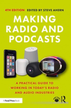 Making Radio and Podcasts: A Practical Guide to Working in Today's Radio and Audio Industries, 4th Edition