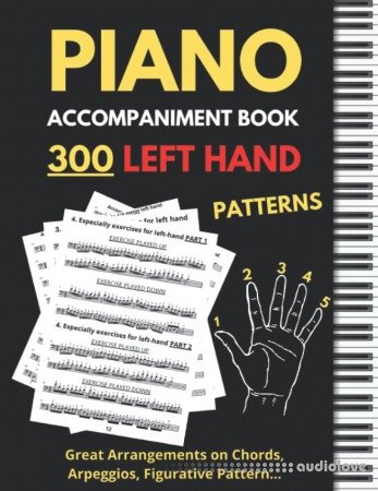 Piano Accompaniment Book 300 Left Hand Patterns: Great Arrangements on Chords Arpeggios Figurative Pattern