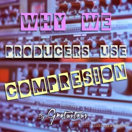 GratuiTous Why Do We Producers Use Audio Compression TUTORiAL