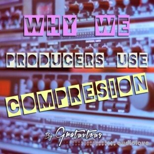 GratuiTous Why Do We Producers Use Audio Compression