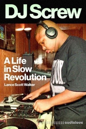 DJ Screw: A Life in Slow Revolution (American Music Series)