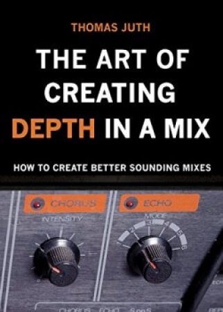 Thomas Juth The Art of Creating Depth in a Mix (The Art Of Mixing Book 4)