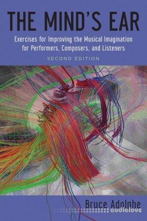 The Mind's Ear: Exercises For Improving The Musical Imagination For Performers, Composers, And Listeners Ed 2