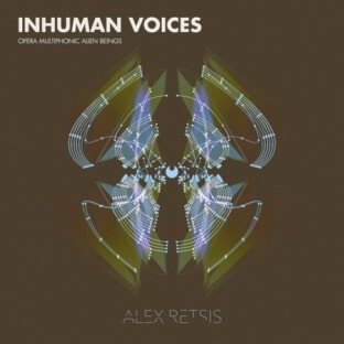 Alex Retsis Inhuman Voices Opera Multiphonic Alien Beings