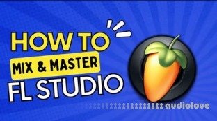 Skilshare FL Studio Tutorial: Mixing and Mastering Techniques