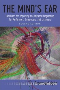 The Mind's Ear: Exercises For Improving The Musical Imagination For Performers, Composers, And Listeners Ed 2