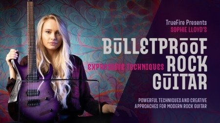 Truefire Sophie Lloyd's Bulletproof Rock Guitar: Expressive Techniques TUTORiAL