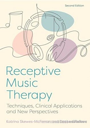 Receptive Music Therapy 2nd Edition: Techniques Clinical Applications and New Perspectives