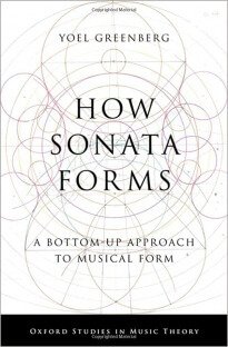 How Sonata Forms: A Bottom-Up Approach to Musical Form (Oxford Studies in Music Theory)