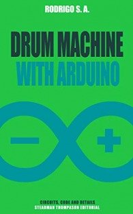 Build a simple drum machine with Arduino: Circuit, code, enclosure and instructions to build your own sequencer drum machine