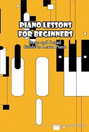 Piano Lessons for Beginners: Steps and Detail Guide to Learn Piano: Guide to Play Piano for Beginners