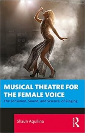 Shaun Aquilina Musical Theatre for the Female Voice The Sensation Sound and Science of Singing PDF