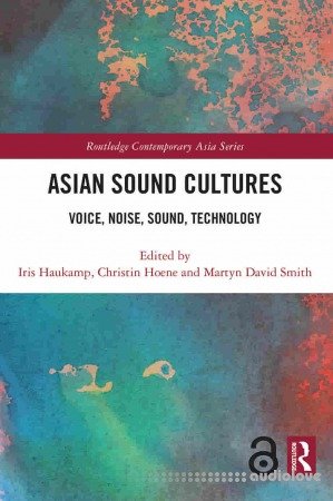 Asian Sound Cultures Voice, Noise, Sound, Technology