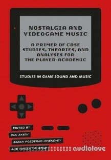 Nostalgia and Videogame Music : A Primer of Case Studies, Theories, and Analyses for the Player-Academic