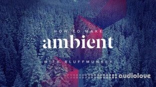 Sonic Academy How To Make Ambient with Bluffmunkey