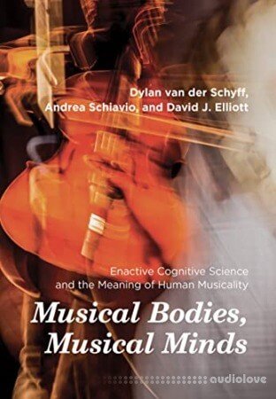 Musical Bodies, Musical Minds: Enactive Cognitive Science and the Meaning of Human Musicality (The MIT Press)