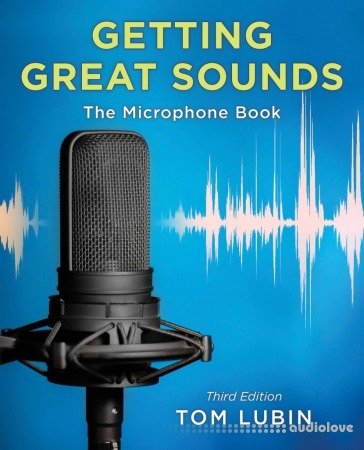 Getting Great Sounds: The Microphone Book 3rd Edition