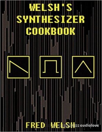 Welsh's Synthesizer Cookbook: Synthesizer Programming, Sound Analysis, and Universal Patch Book