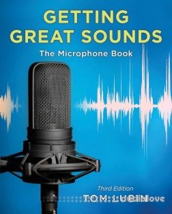 Getting Great Sounds: The Microphone Book, 3rd Edition