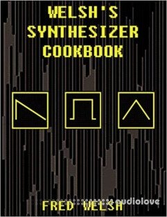 Welsh's Synthesizer Cookbook: Synthesizer Programming, Sound Analysis, and Universal Patch Book