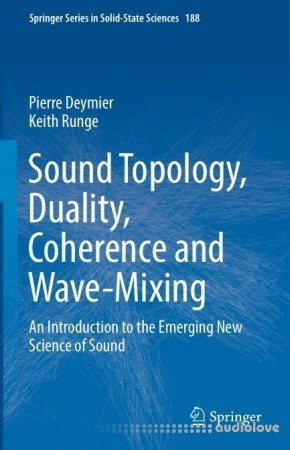 Sound Topology Duality Coherence and Wave-Mixing: An Introduction to the Emerging New Science of Sound