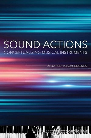 Sound Actions: Conceptualizing Musical Instruments (The MIT Press)