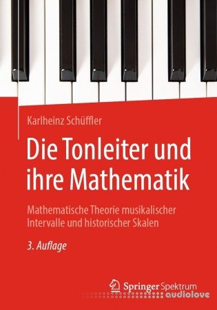 Die Tonleiter Und Ihre Mathematik: Mathematische Theorie Musikalischer Intervalle Und Historischer Skalen