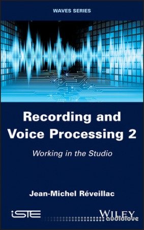 Recording and Voice Processing, Volume 2: Working in the Studio