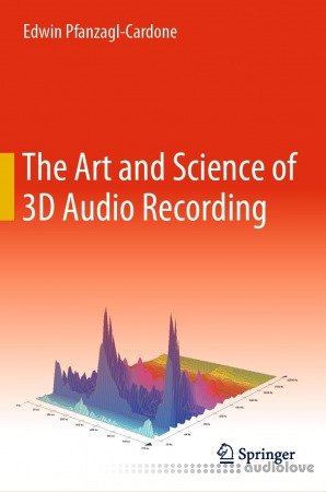 The Art and Science of 3D Audio Recording by Edwin Pfanzagl-Cardone