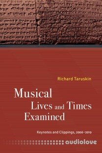 Musical Lives and Times Examined: Keynotes and Clippings, 2006–2019