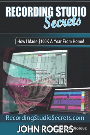 Recording Studio Secrets: How To Make Big Money From Home!