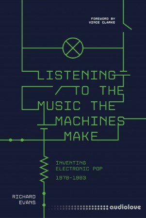 Listening to the Music the Machines Make: Inventing Electronic Pop 1978-1983