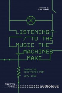 Listening to the Music the Machines Make: Inventing Electronic Pop 1978-1983