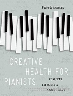 Creative Health for Pianists: Concepts, Exercises & Compositions